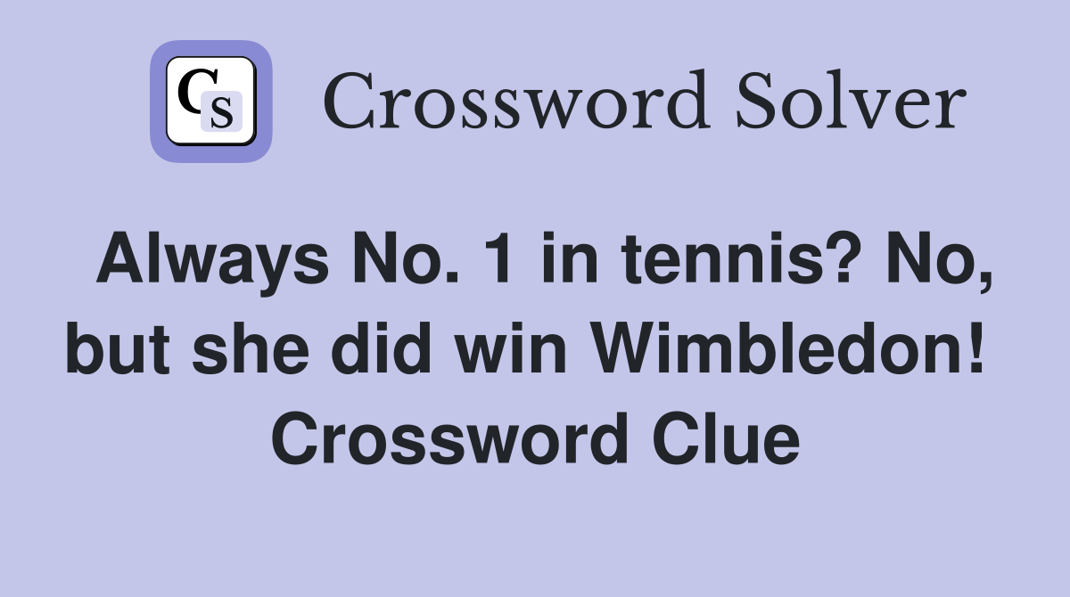 Always No. 1 in tennis? No, but she did win Wimbledon!  Crossword Clue