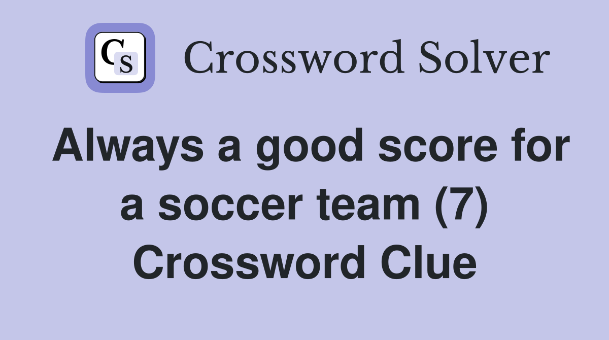 Always a good score for a soccer team (7) Crossword Clue