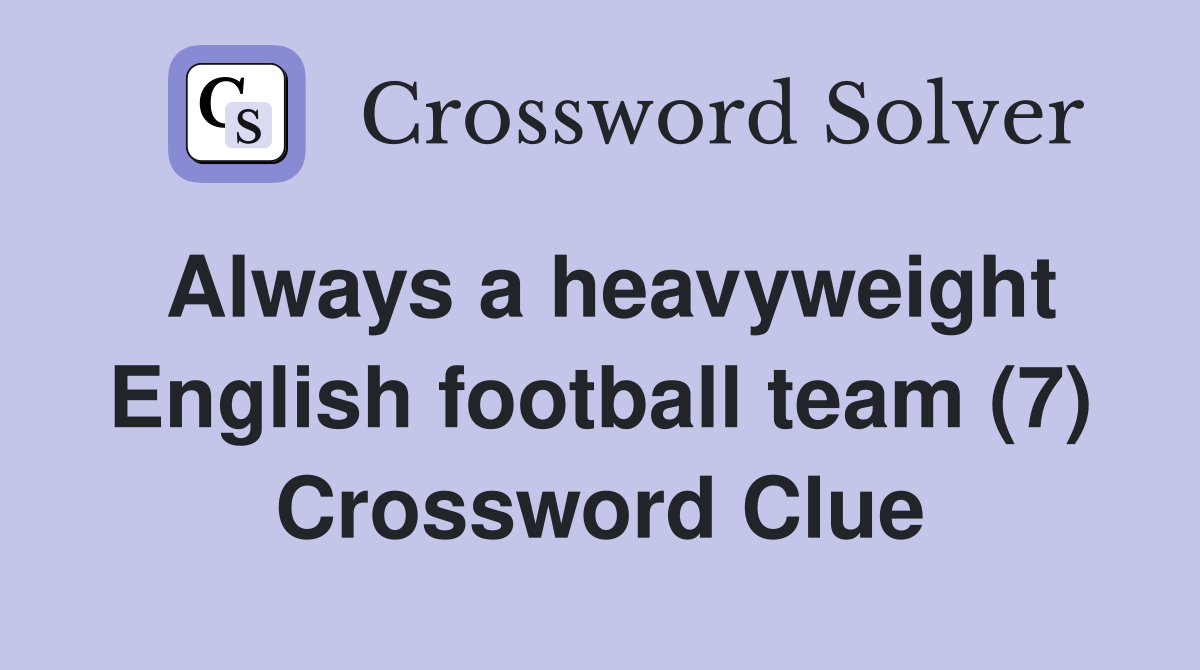 Always a heavyweight English football team (7) Crossword Clue