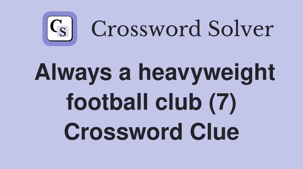 Always a heavyweight football club (7) Crossword Clue