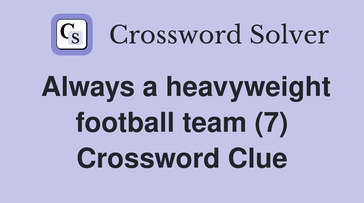 Always a heavyweight football team (7) Crossword Clue