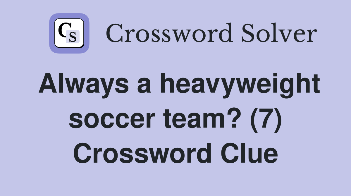 Always a heavyweight soccer team? (7) Crossword Clue