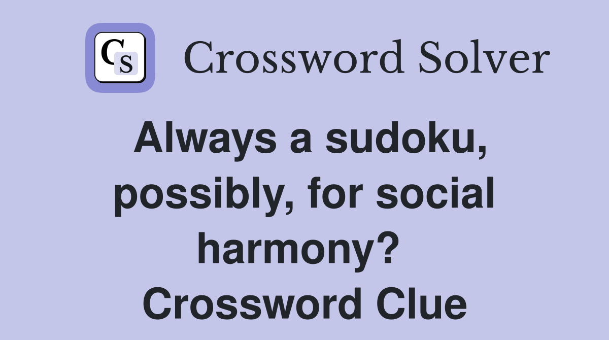 Always a sudoku, possibly, for social harmony?  Crossword Clue