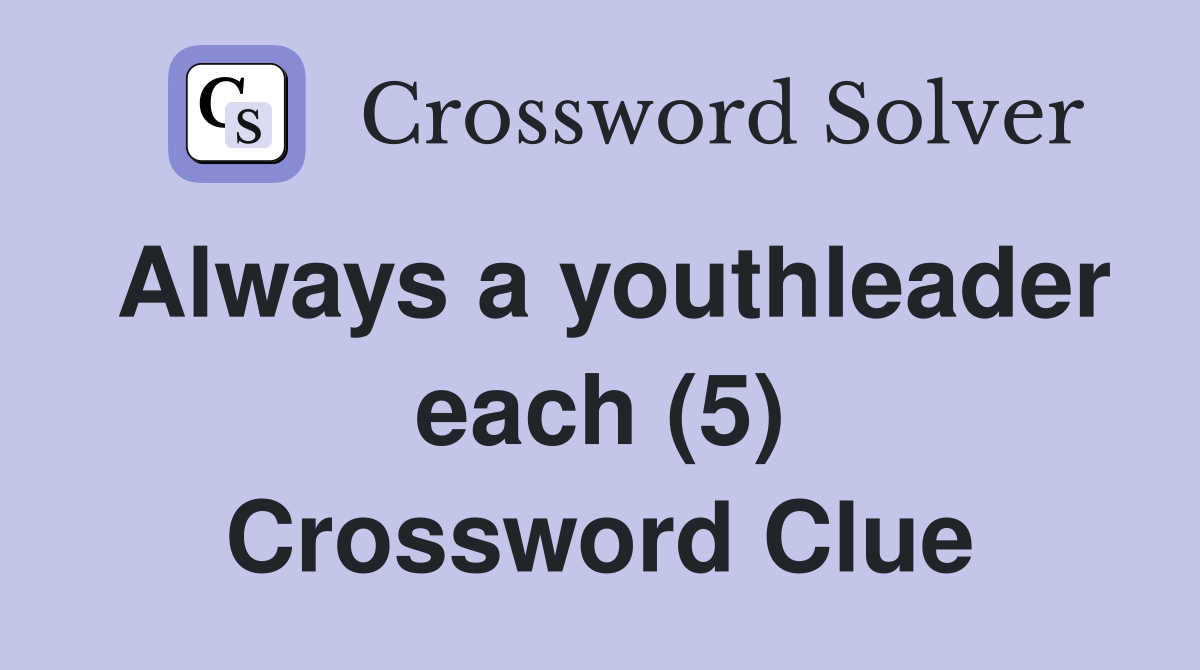 Always a youthleader each (5) Crossword Clue