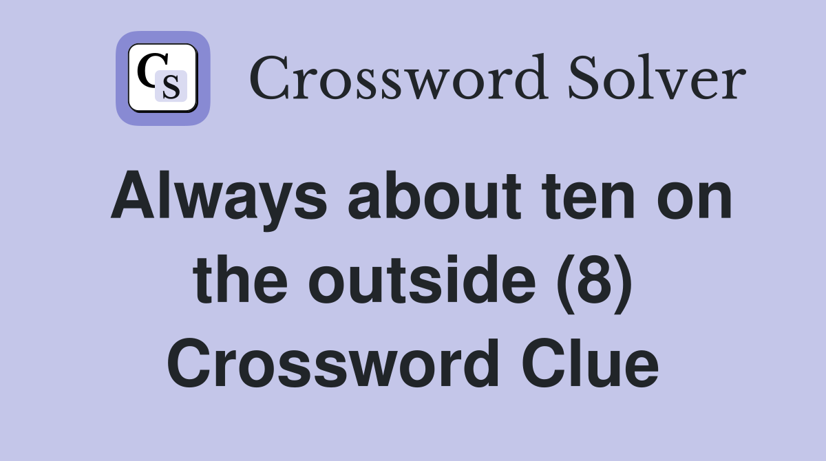 Always about ten on the outside (8) Crossword Clue