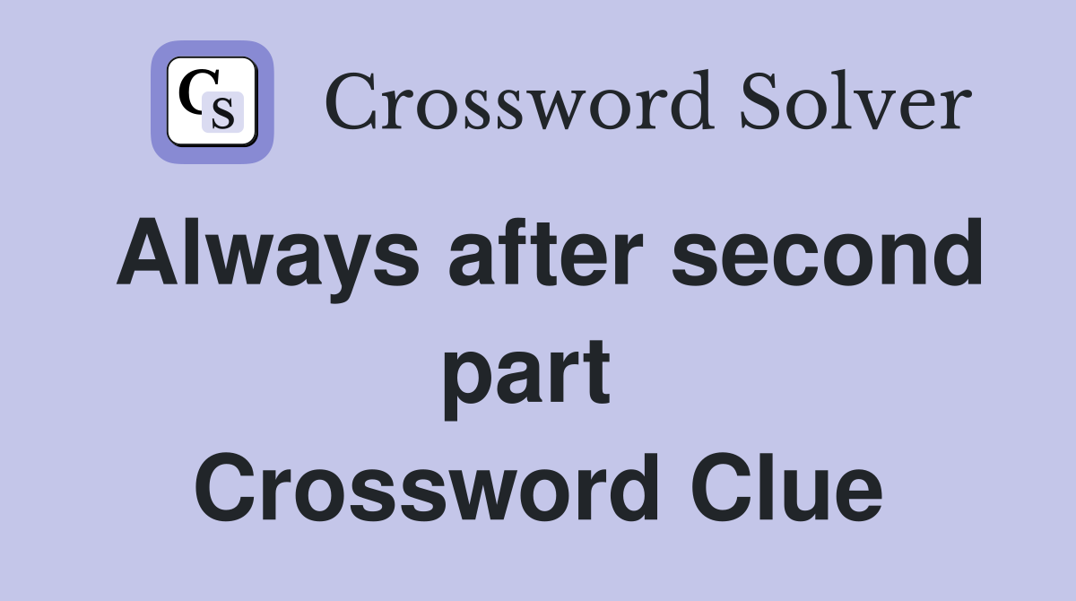 Always after second part  Crossword Clue