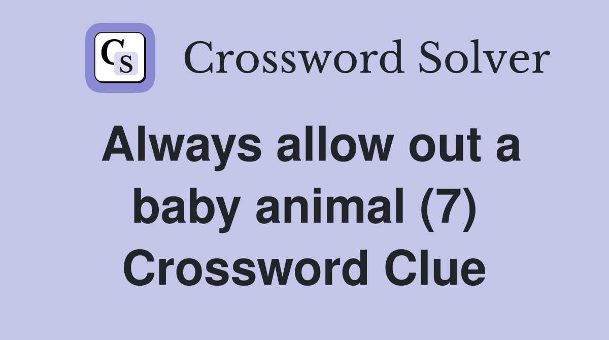 Always allow out a baby animal (7) Crossword Clue