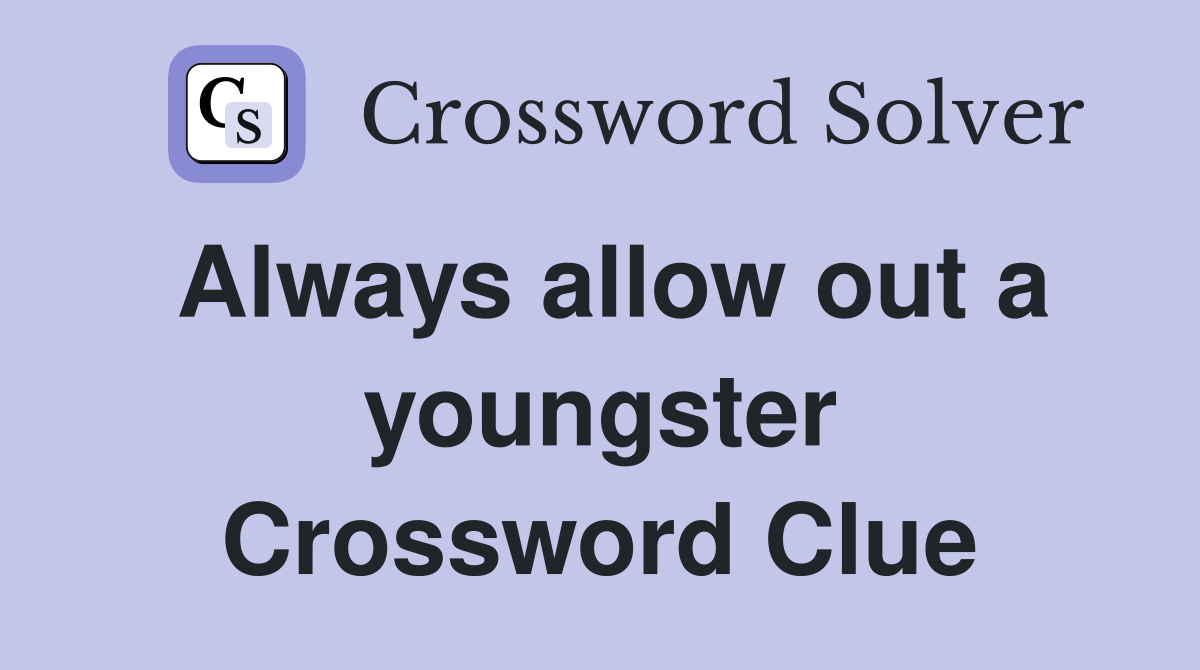 Always allow out a youngster Crossword Clue