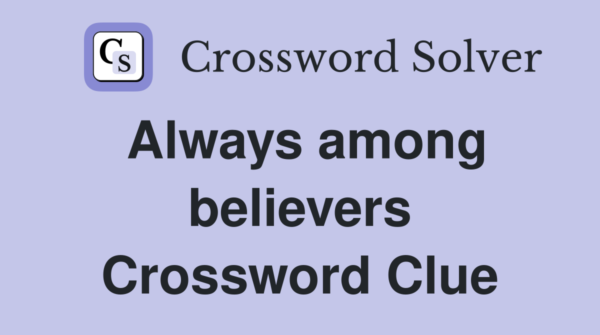 Always among believers Crossword Clue