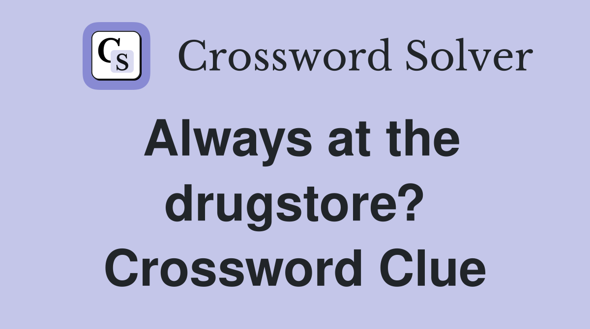 Always at the drugstore? Crossword Clue