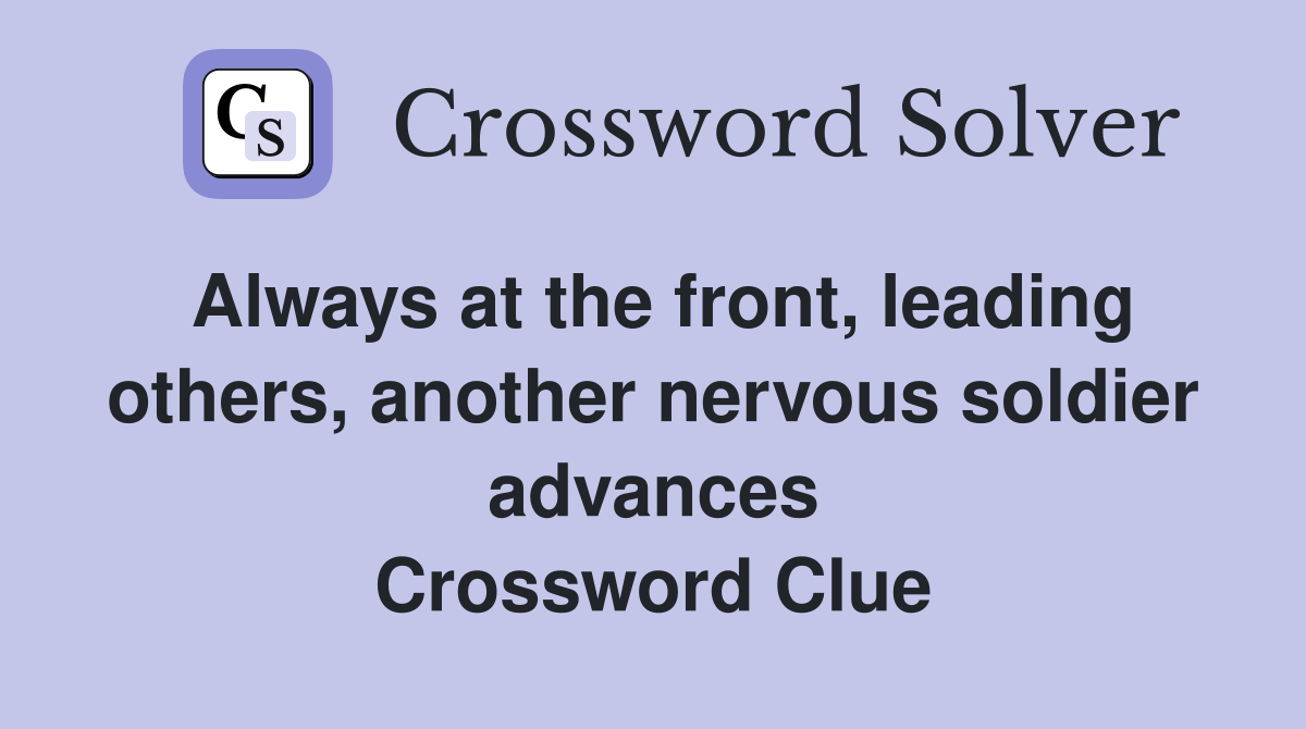 Always at the front, leading others, another nervous soldier advances Crossword Clue