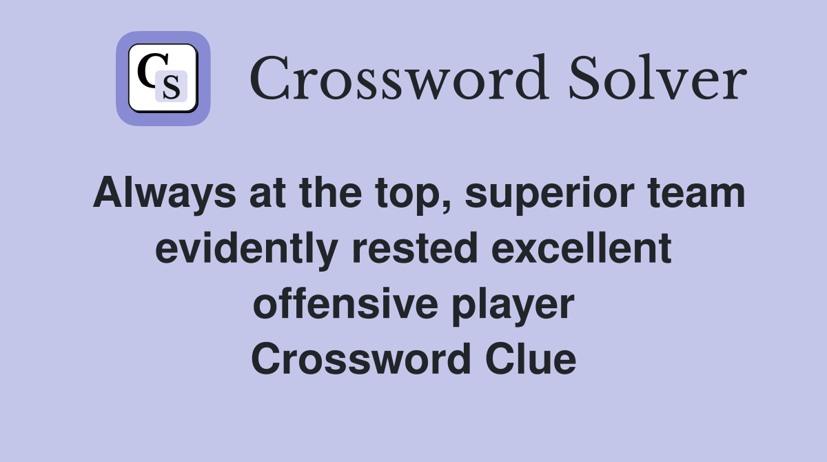 Always at the top, superior team evidently rested excellent offensive player Crossword Clue
