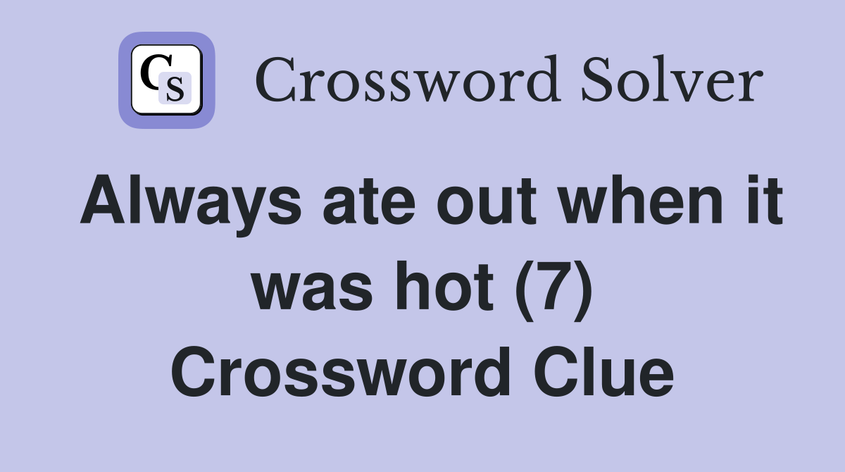 Always ate out when it was hot (7) Crossword Clue