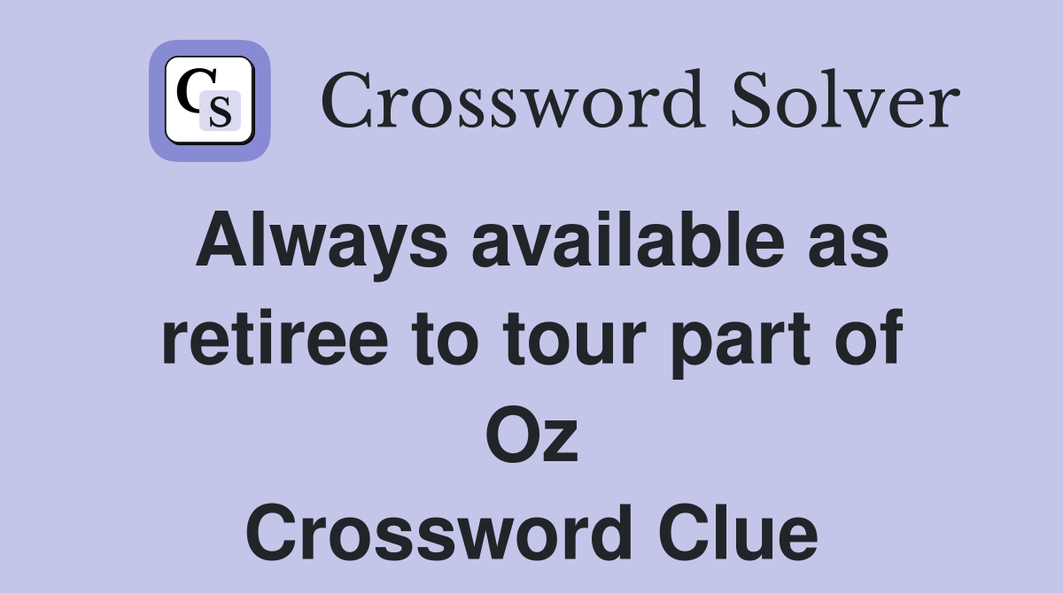 Always available as retiree to tour part of Oz Crossword Clue