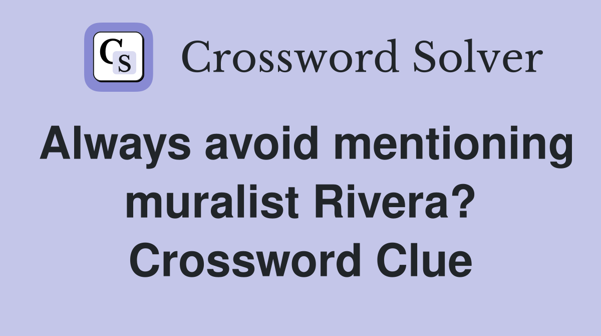 Always avoid mentioning muralist Rivera? Crossword Clue