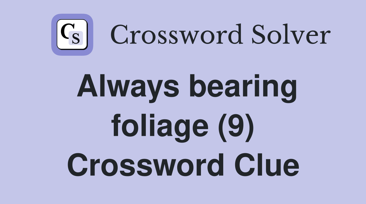 Always bearing foliage (9) Crossword Clue