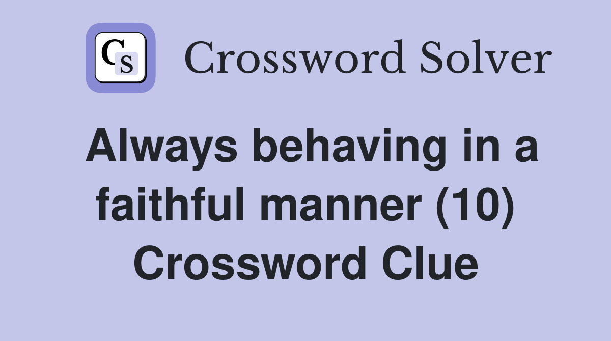 Always behaving in a faithful manner (10) Crossword Clue