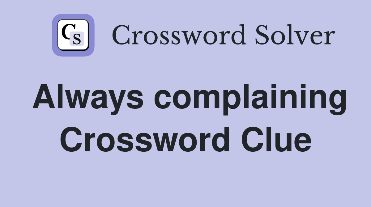 Always complaining Crossword Clue