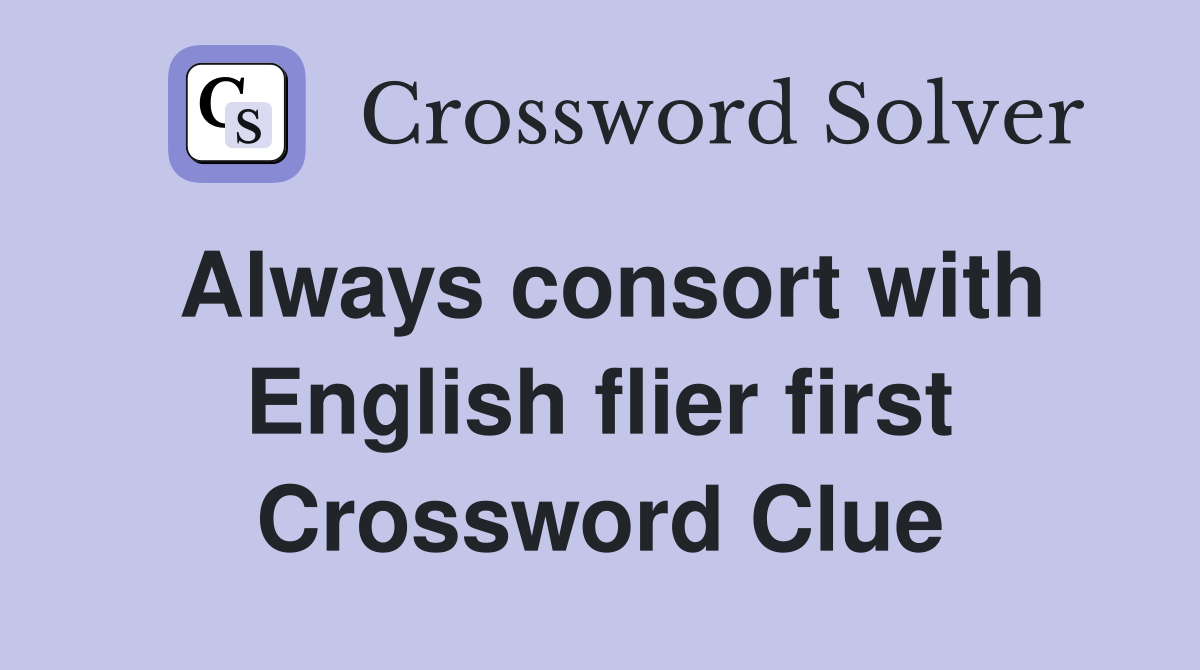 Always consort with English flier first Crossword Clue