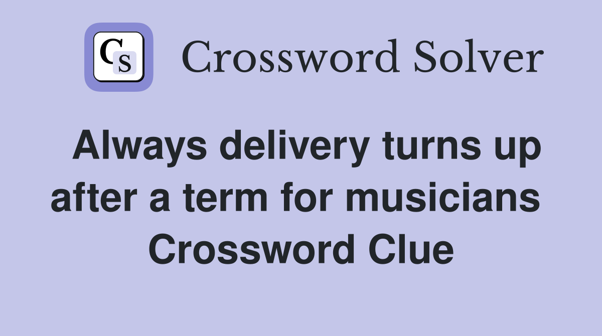 Always delivery turns up after a term for musicians  Crossword Clue