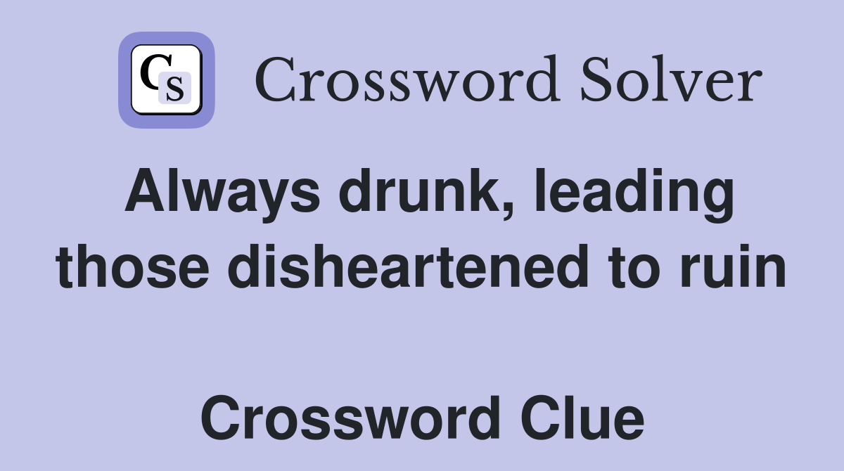 Always drunk, leading those disheartened to ruin  Crossword Clue