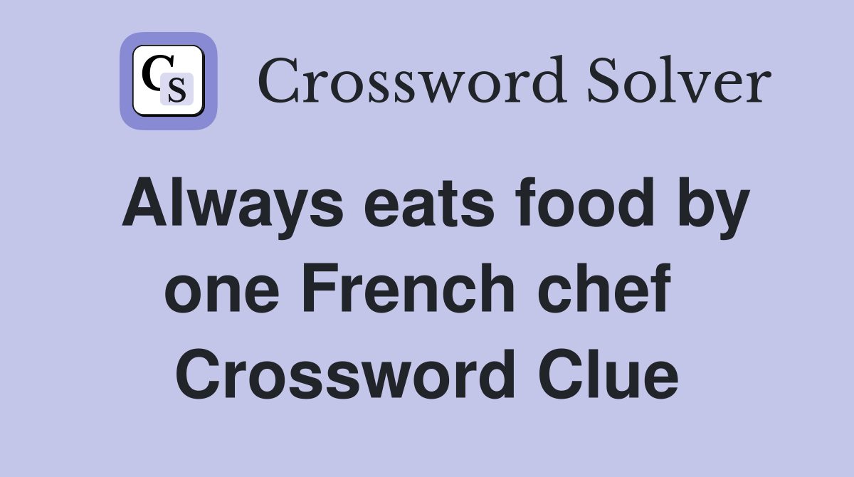 Always eats food by one French chef  Crossword Clue