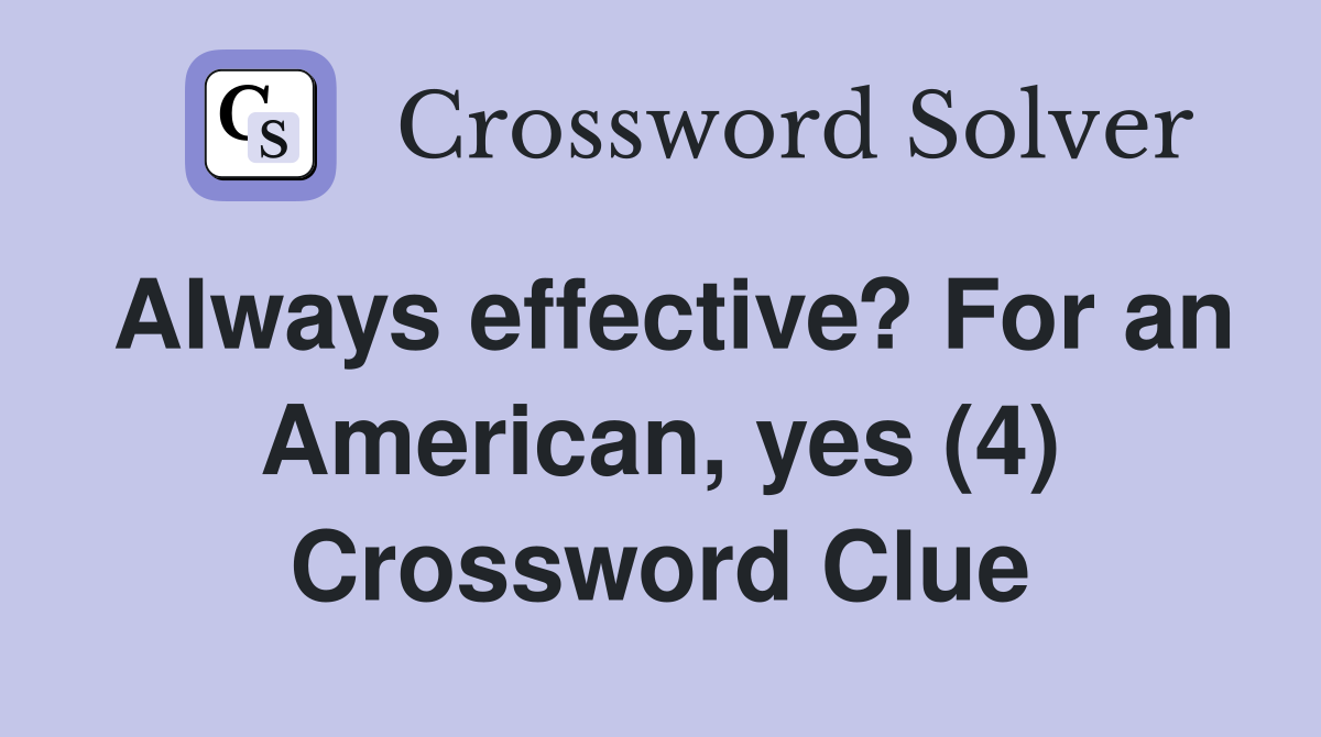 Always effective? For an American, yes (4) Crossword Clue