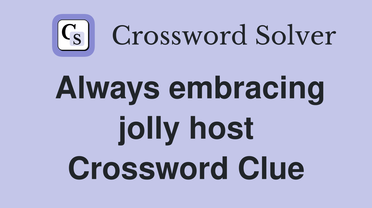 Always embracing jolly host Crossword Clue