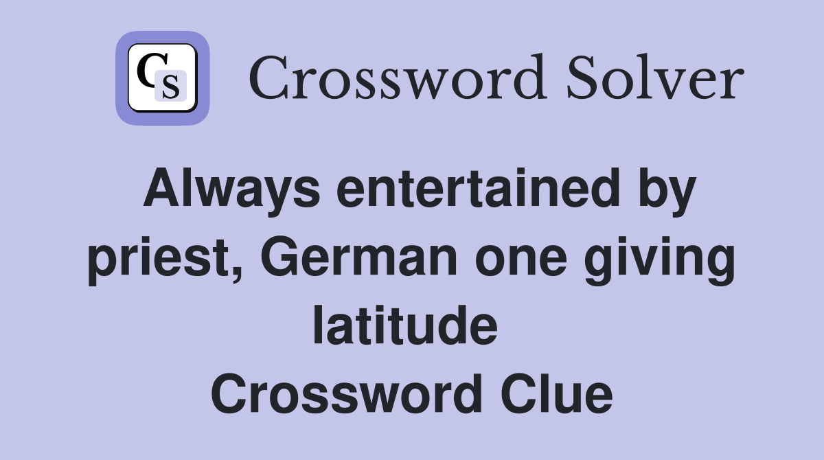 Always entertained by priest, German one giving latitude  Crossword Clue