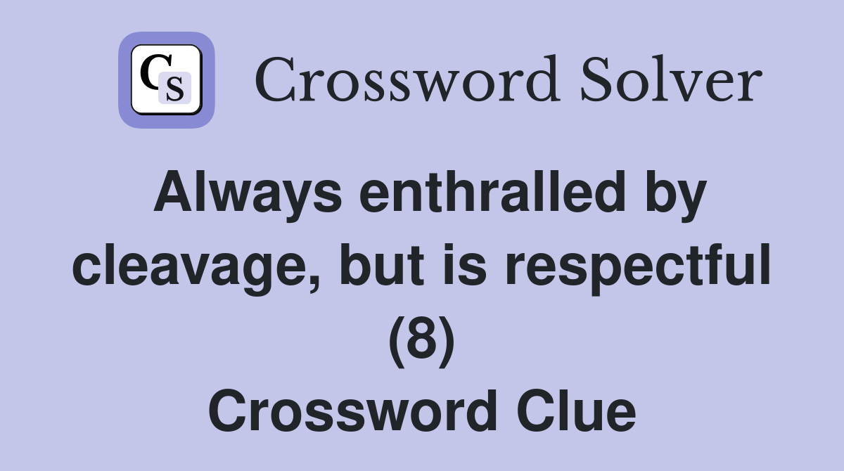 Always enthralled by cleavage, but is respectful (8) Crossword Clue