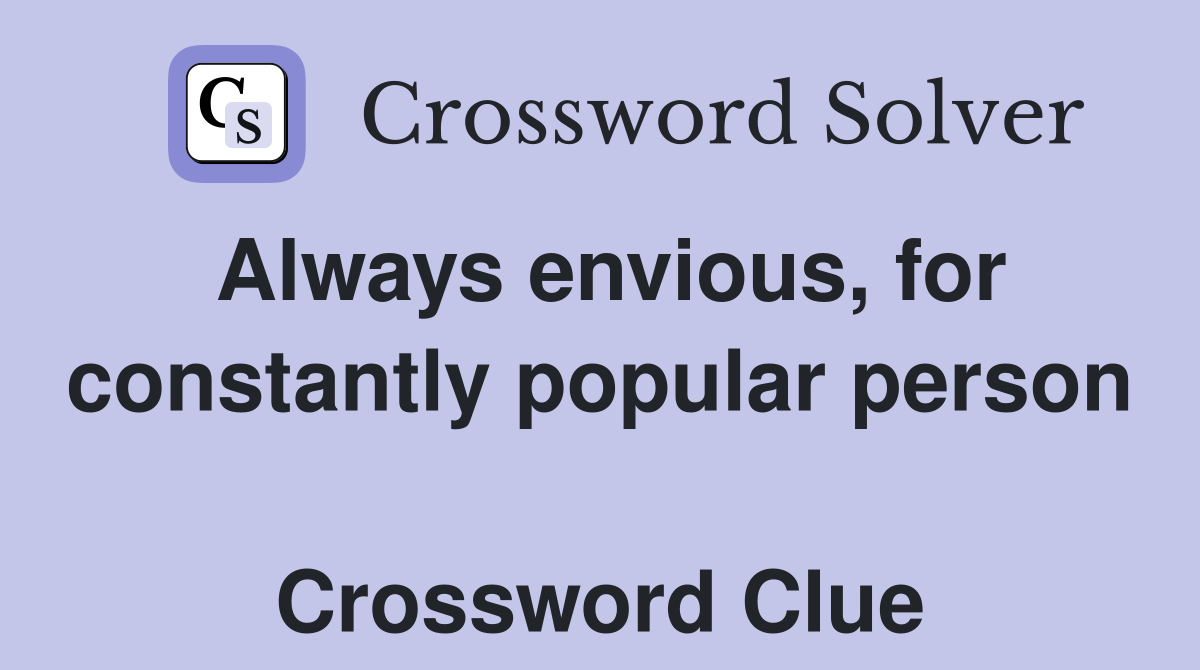 Always envious, for constantly popular person  Crossword Clue