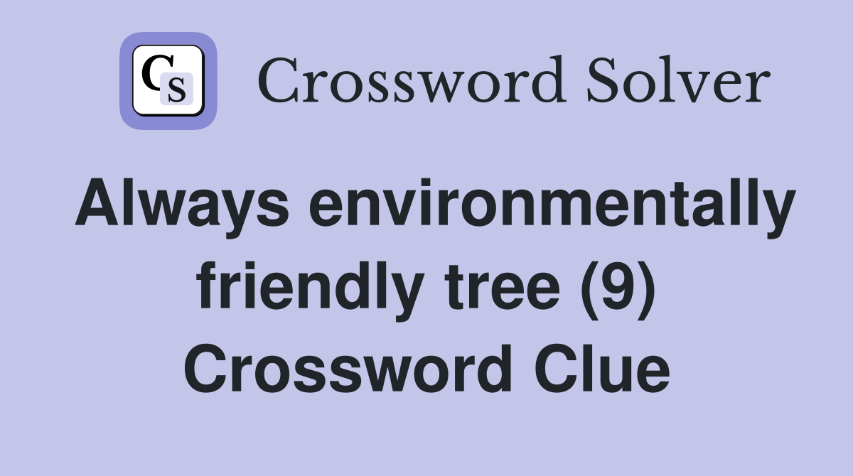 Always environmentally friendly tree (9) Crossword Clue