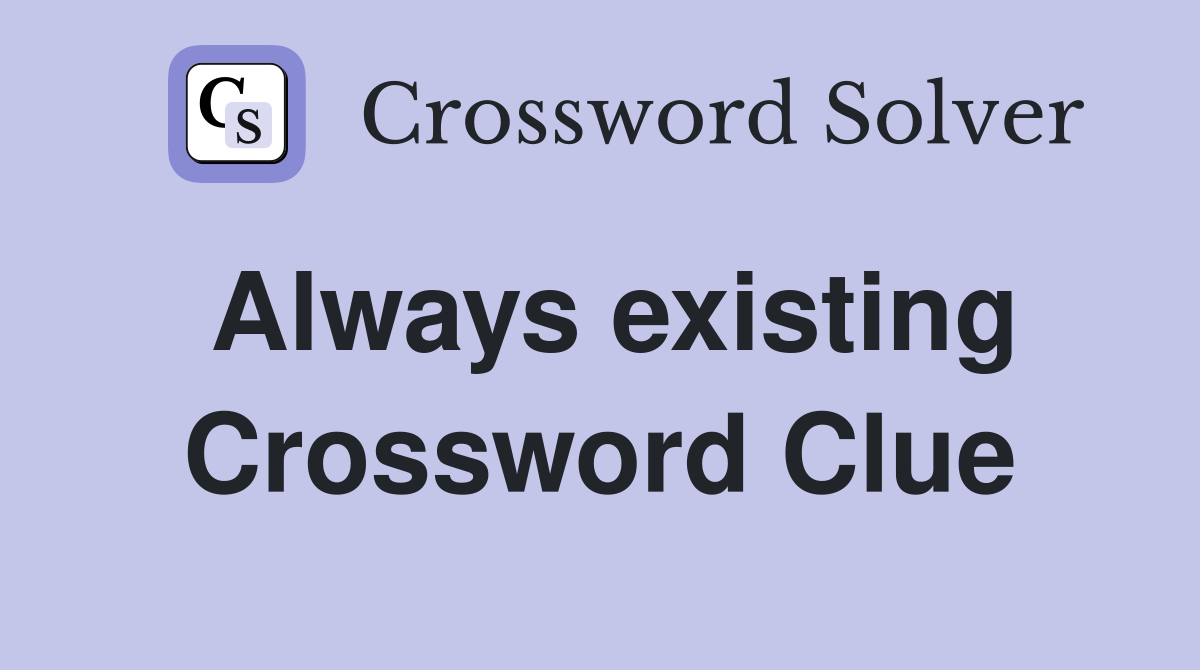 Always existing Crossword Clue