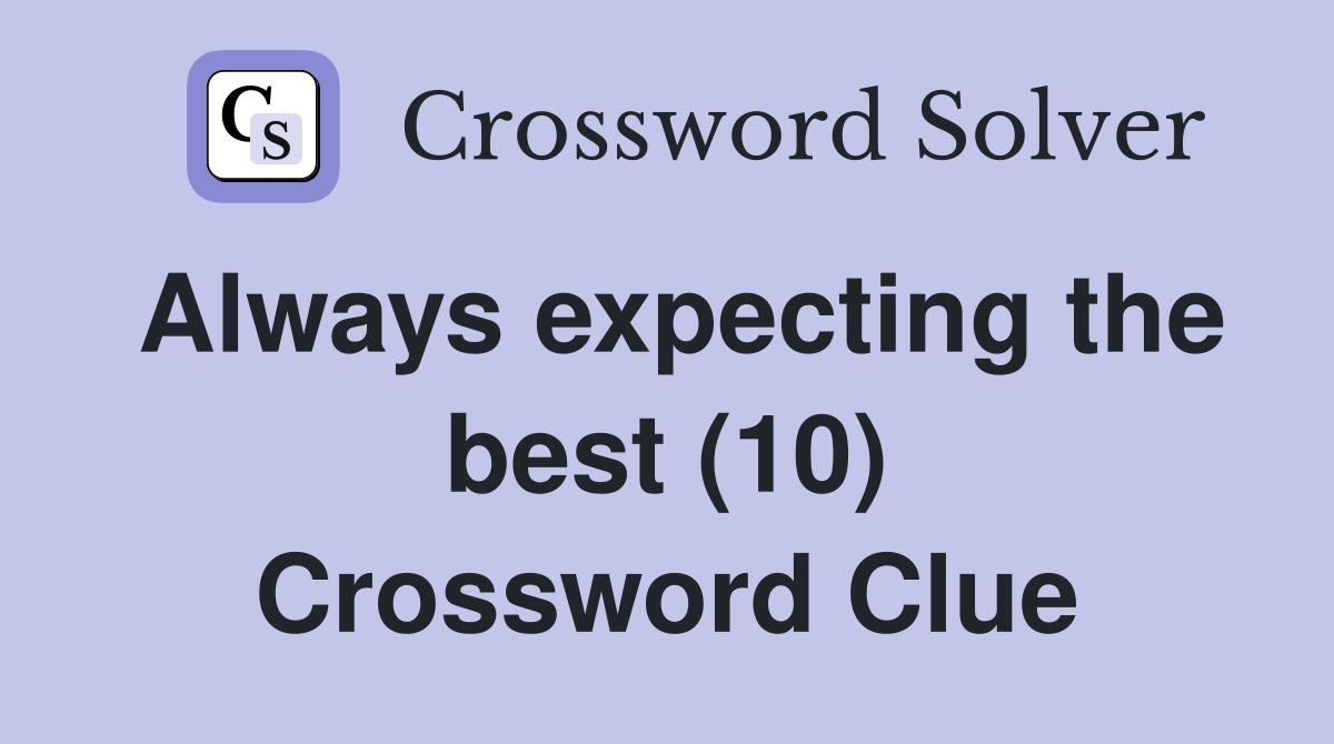 Always expecting the best (10) Crossword Clue