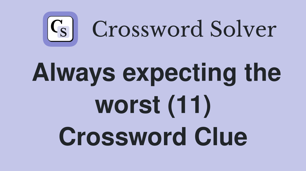 Always expecting the worst (11) Crossword Clue