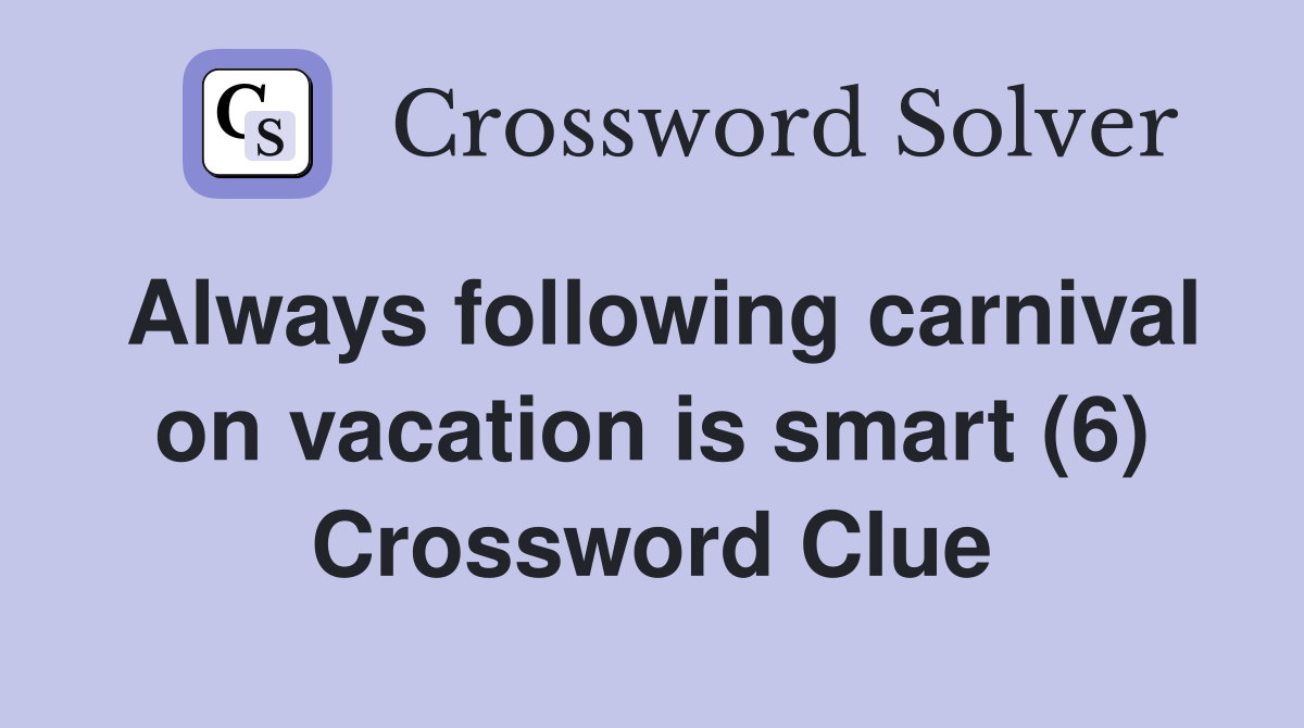 Always following carnival on vacation is smart (6) Crossword Clue