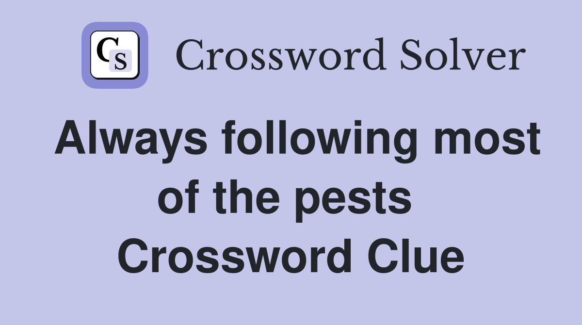 Always following most of the pests  Crossword Clue