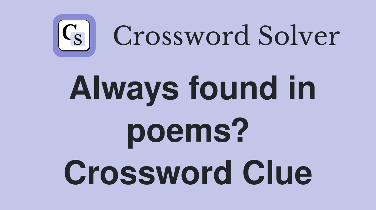 Always found in poems? Crossword Clue