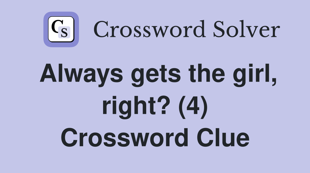 Always gets the girl, right? (4) Crossword Clue