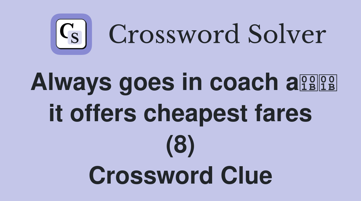 Always goes in coach a it offers cheapest fares (8) Crossword Clue