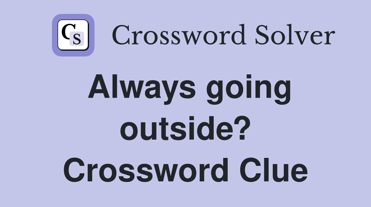 Always going outside? Crossword Clue