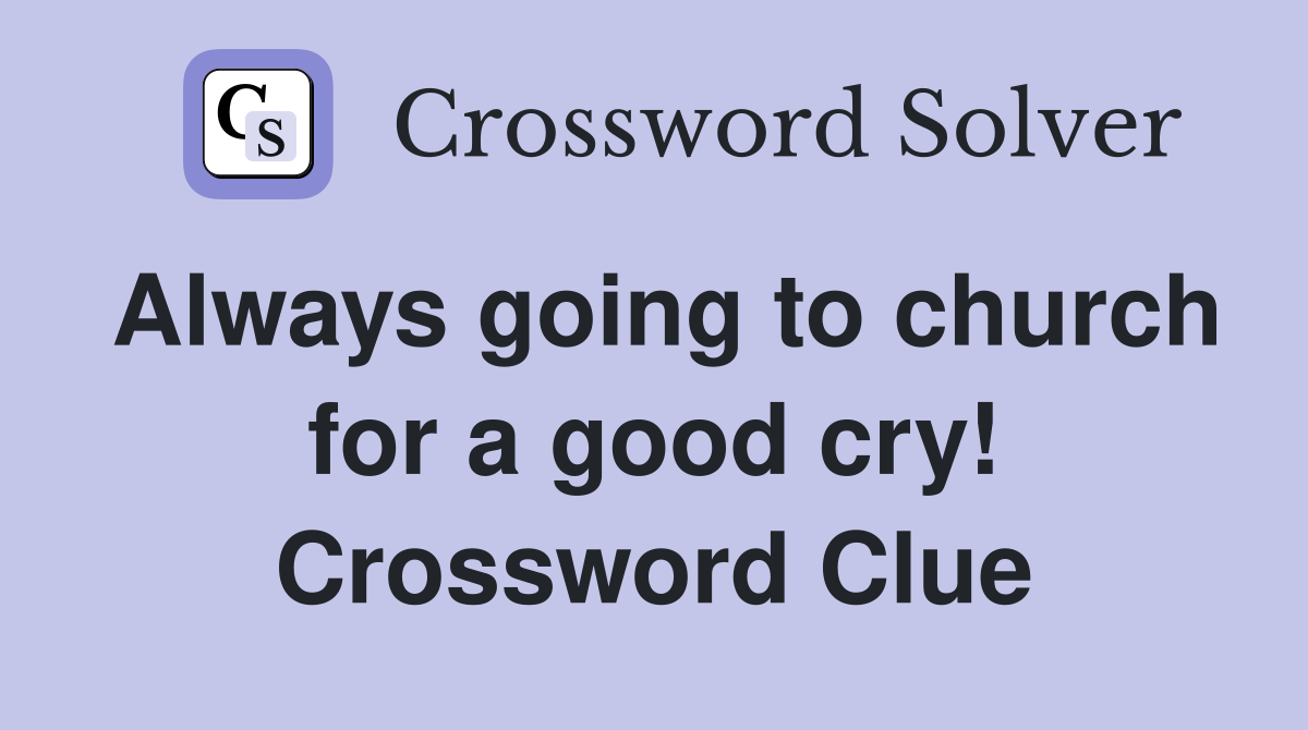 Always going to church for a good cry! Crossword Clue
