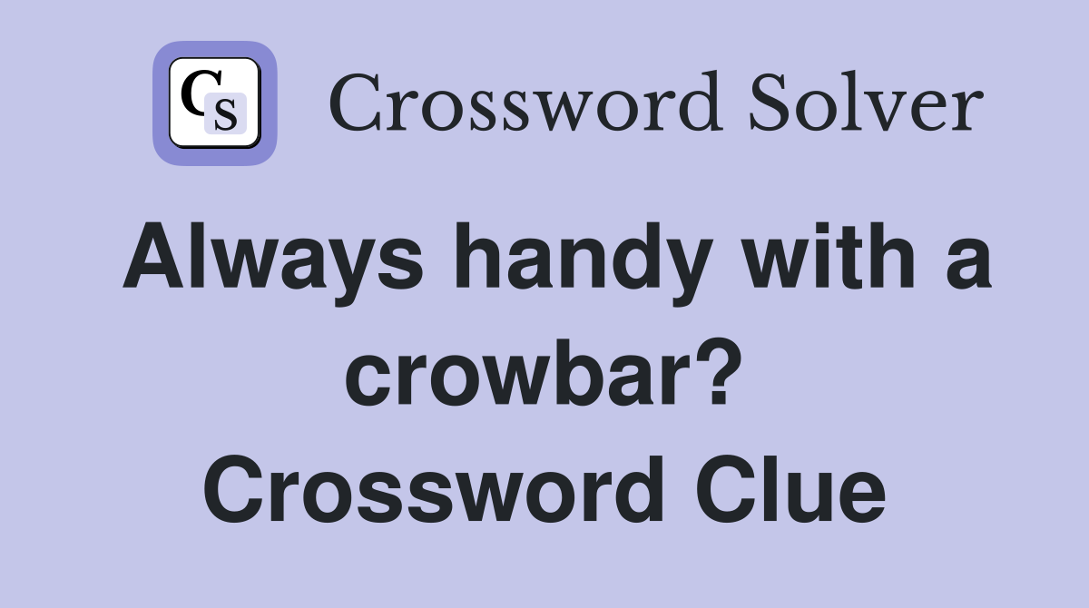 Always handy with a crowbar? Crossword Clue