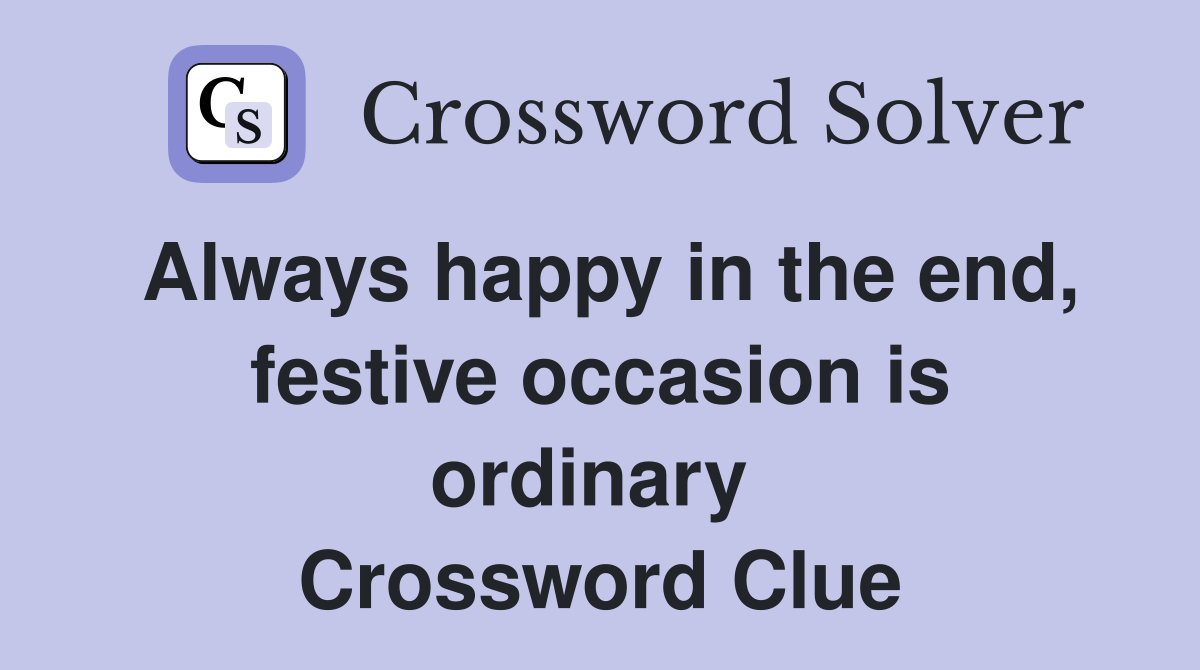 Always happy in the end, festive occasion is ordinary  Crossword Clue