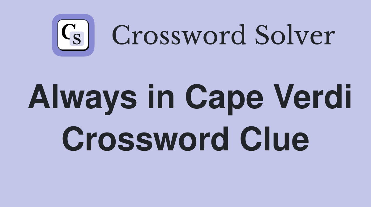 Always in Cape Verdi Crossword Clue
