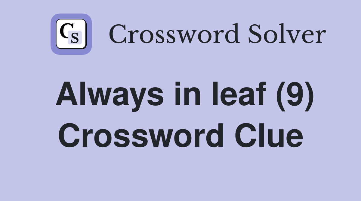 Always in leaf (9) Crossword Clue