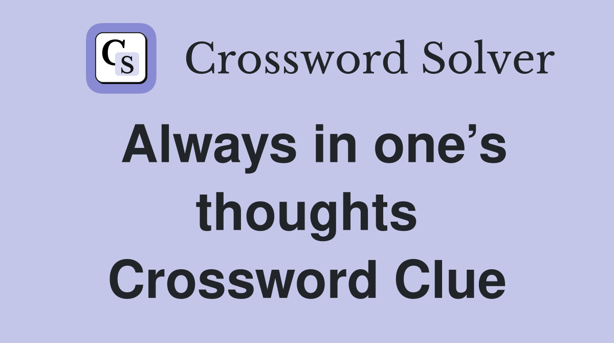Always in one’s thoughts Crossword Clue