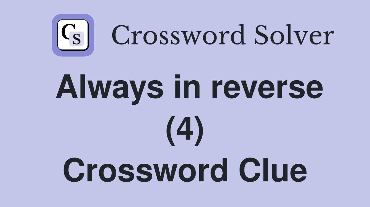 Always in reverse (4) Crossword Clue