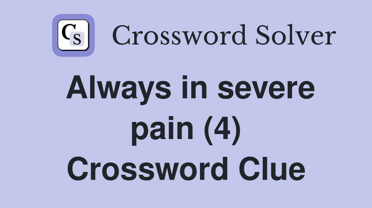 Always in severe pain (4) Crossword Clue