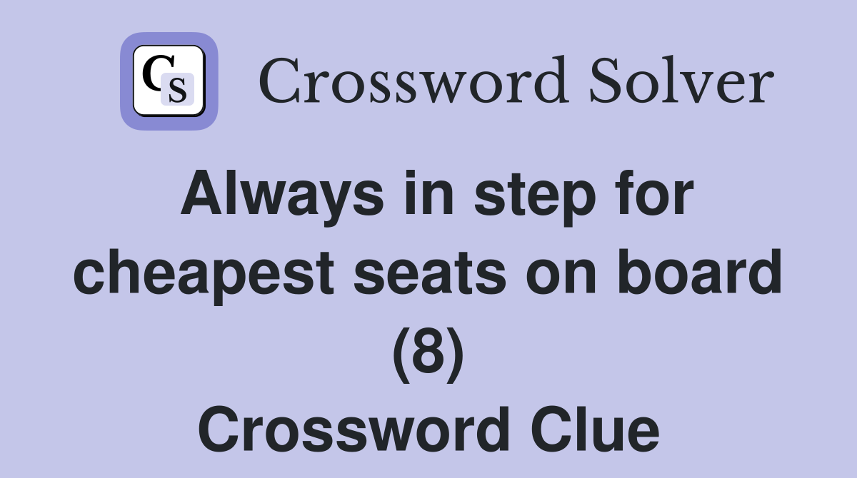 Always in step for cheapest seats on board (8) Crossword Clue